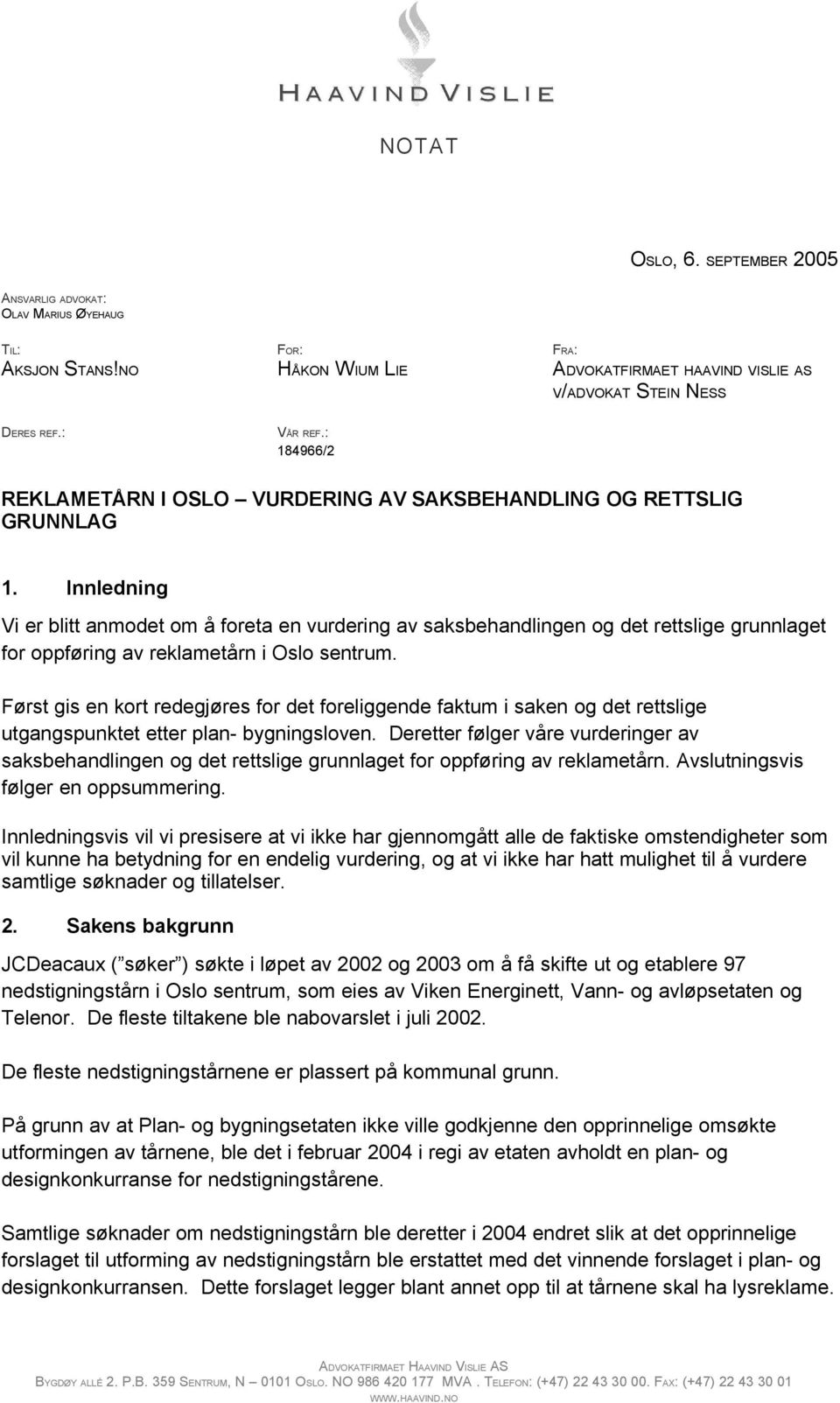 Innledning Vi er blitt anmodet om å foreta en vurdering av saksbehandlingen og det rettslige grunnlaget for oppføring av reklametårn i Oslo sentrum.