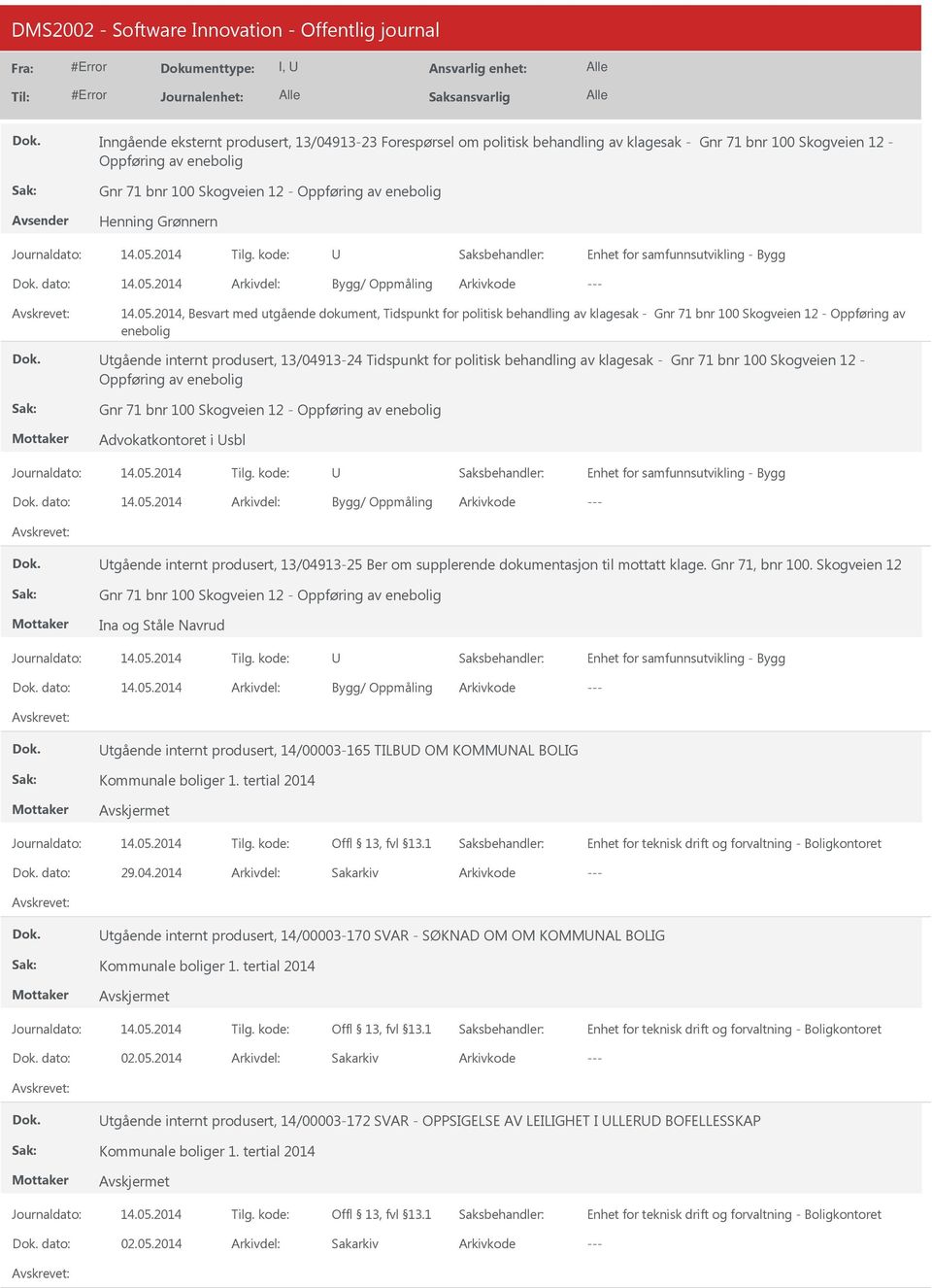 13/04913-24 Tidspunkt for politisk behandling av klagesak - Gnr 71 bnr 100 Skogveien 12 - Oppføring av enebolig Gnr 71 bnr 100 Skogveien 12 - Oppføring av enebolig Advokatkontoret i sbl dato: Bygg/