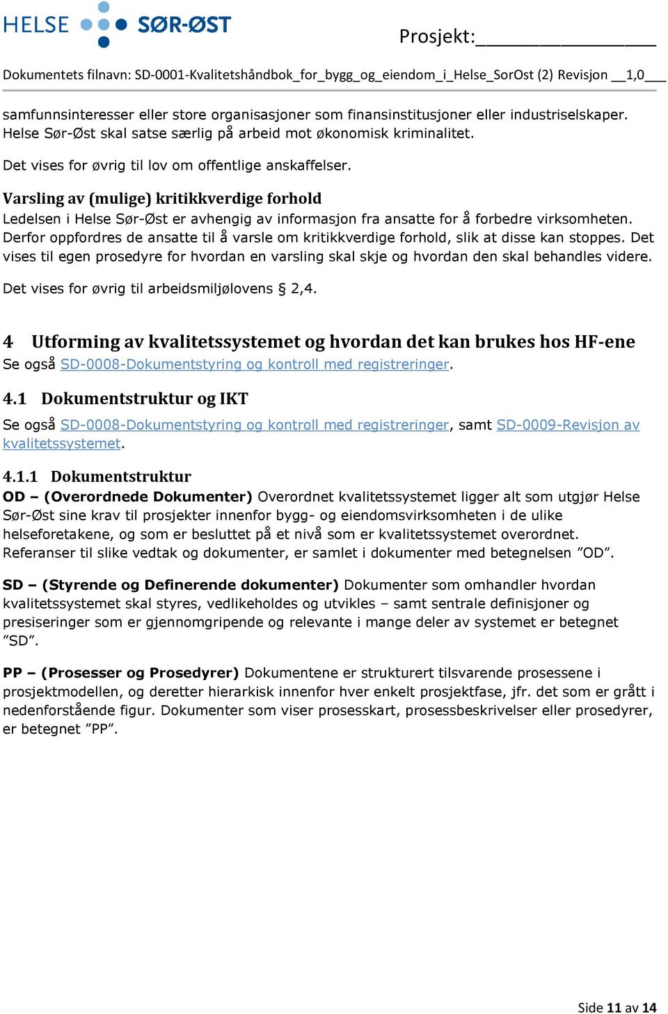 Derfor oppfordres de ansatte til å varsle om kritikkverdige forhold, slik at disse kan stoppes. Det vises til egen prosedyre for hvordan en varsling skal skje og hvordan den skal behandles videre.