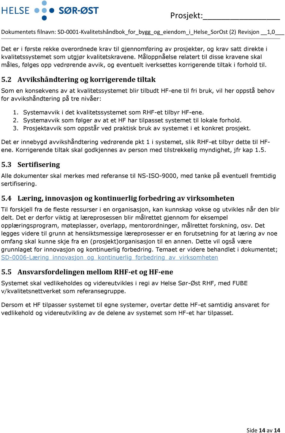 2 Avvikshåndtering og korrigerende tiltak Som en konsekvens av at kvalitetssystemet blir tilbudt HF-ene til fri bruk, vil her oppstå behov for avvikshåndtering på tre nivåer: 1.