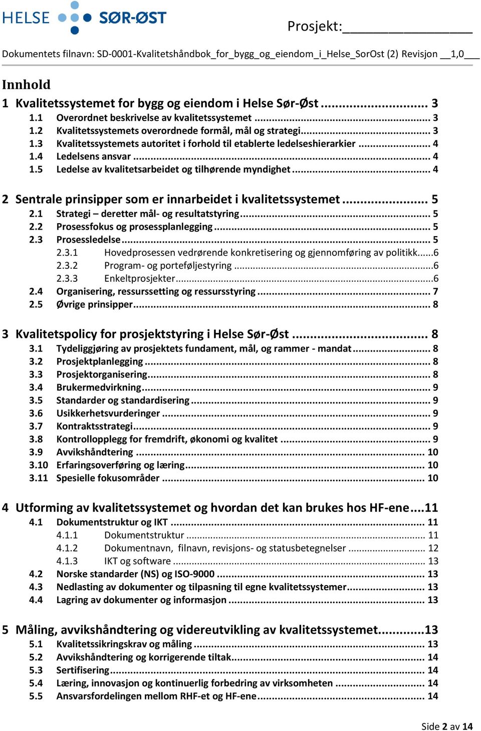 1 Strategi deretter mål- og resultatstyring... 5 2.2 Prosessfokus og prosessplanlegging... 5 2.3 Prosessledelse... 5 2.3.1 Hovedprosessen vedrørende konkretisering og gjennomføring av politikk...6 2.