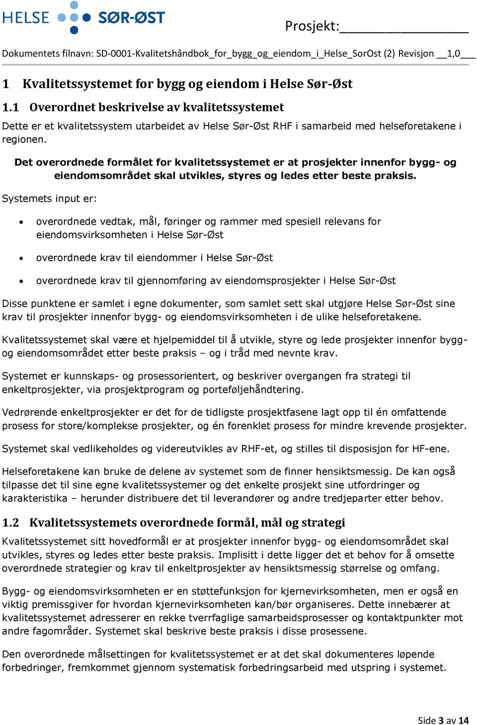 Det overordnede formålet for kvalitetssystemet er at prosjekter innenfor bygg- og eiendomsområdet skal utvikles, styres og ledes etter beste praksis.