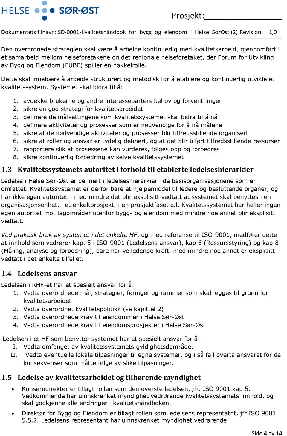 avdekke brukerne og andre interesseparters behov og forventninger 2. sikre en god strategi for kvalitetsarbeidet 3. definere de målsettingene som kvalitetssystemet skal bidra til å nå 4.