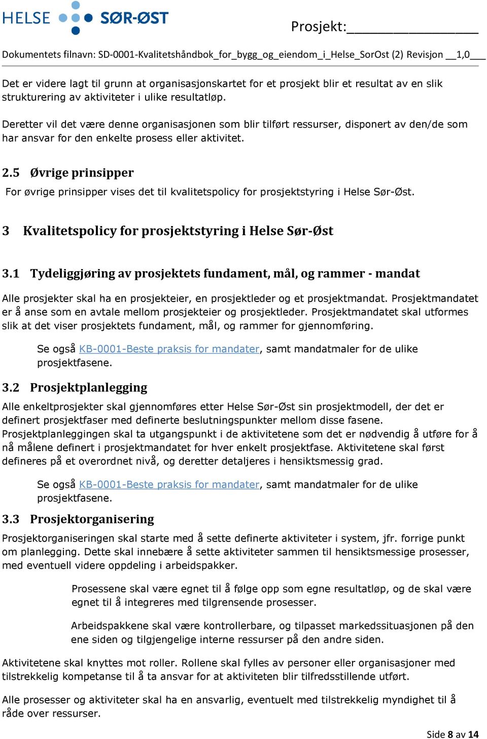 5 Øvrige prinsipper For øvrige prinsipper vises det til kvalitetspolicy for prosjektstyring i Helse Sør-Øst. 3 Kvalitetspolicy for prosjektstyring i Helse Sør-Øst 3.