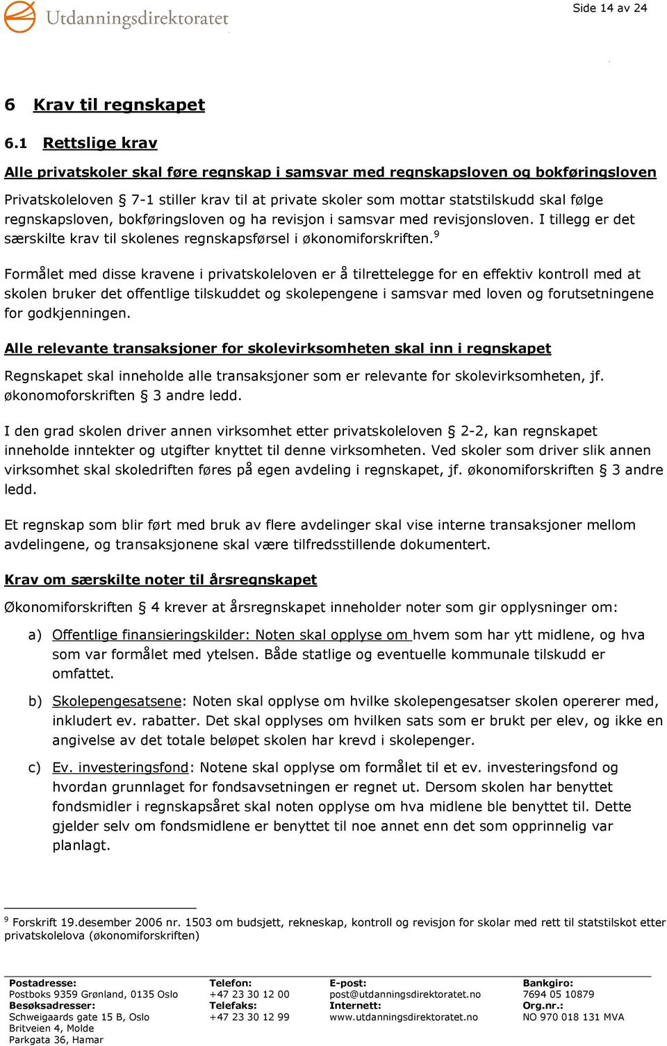 regnskapsloven, bokføringsloven og ha revisjon i samsvar med revisjonsloven. I tillegg er det særskilte krav til skolenes regnskapsførsel i økonomiforskriften.