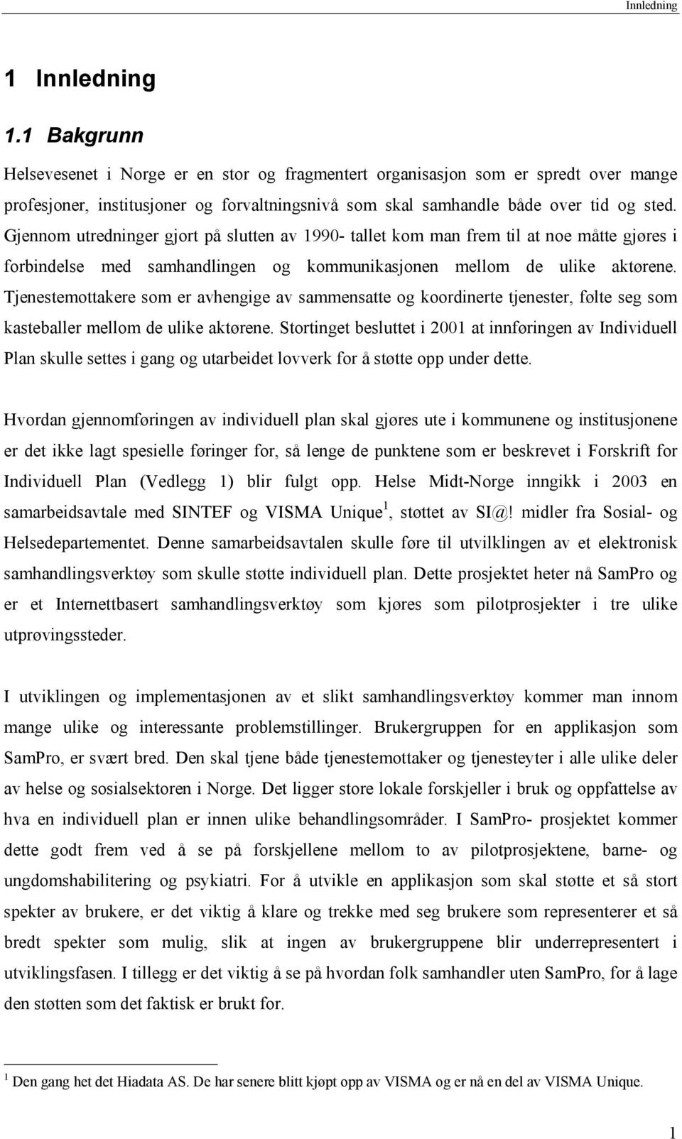 Gjennom utredninger gjort på slutten av 1990- tallet kom man frem til at noe måtte gjøres i forbindelse med samhandlingen og kommunikasjonen mellom de ulike aktørene.