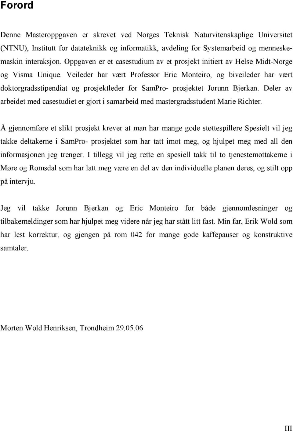 Veileder har vært Professor Eric Monteiro, og biveileder har vært doktorgradsstipendiat og prosjektleder for SamPro- prosjektet Jorunn Bjerkan.