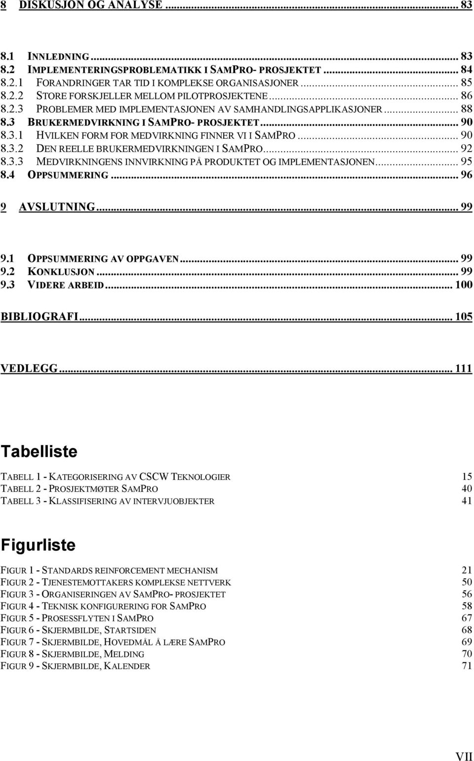 .. 92 8.3.3 MEDVIRKNINGENS INNVIRKNING PÅ PRODUKTET OG IMPLEMENTASJONEN... 95 8.4 OPPSUMMERING... 96 9 AVSLUTNING... 99 9.1 OPPSUMMERING AV OPPGAVEN... 99 9.2 KONKLUSJON... 99 9.3 VIDERE ARBEID.