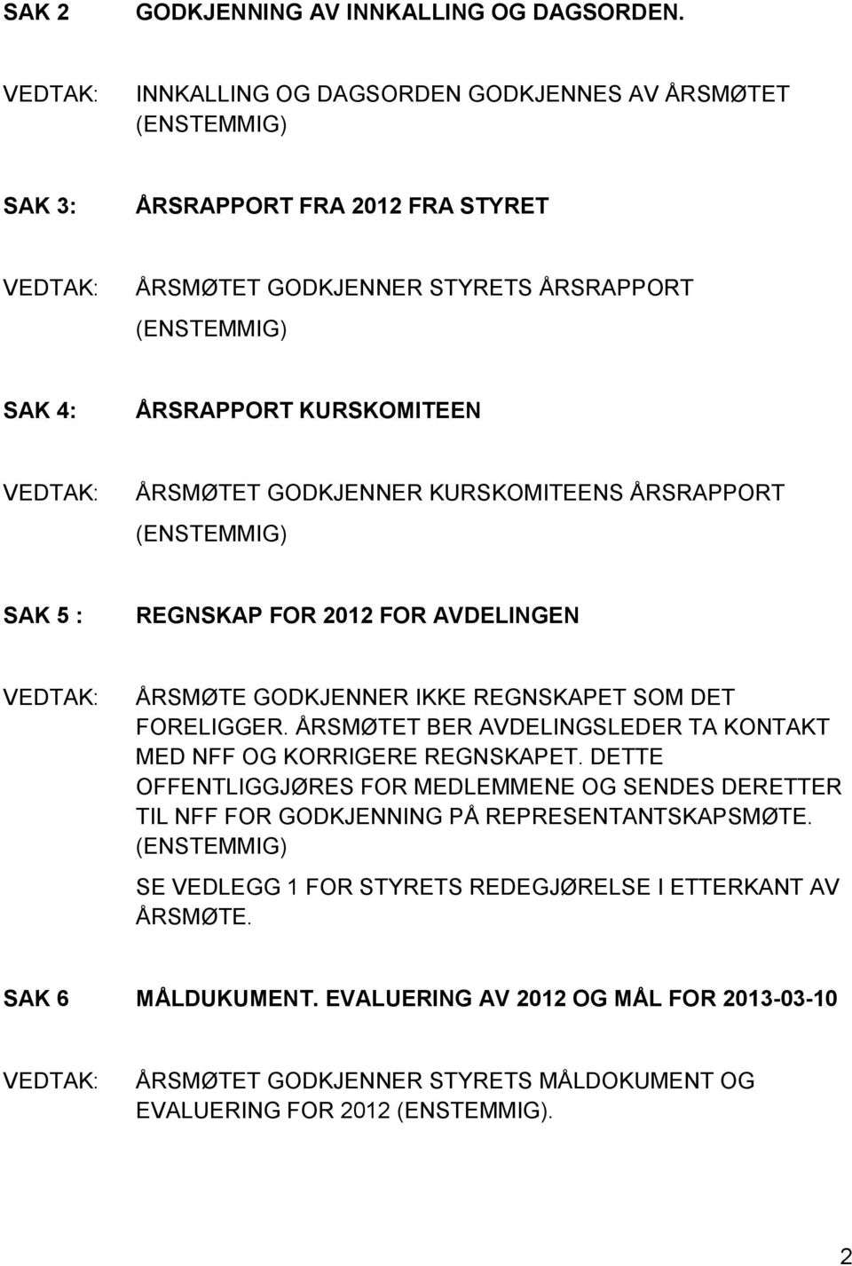 KURSKOMITEENS ÅRSRAPPORT SAK 5 : REGNSKAP FOR 2012 FOR AVDELINGEN ÅRSMØTE GODKJENNER IKKE REGNSKAPET SOM DET FORELIGGER.