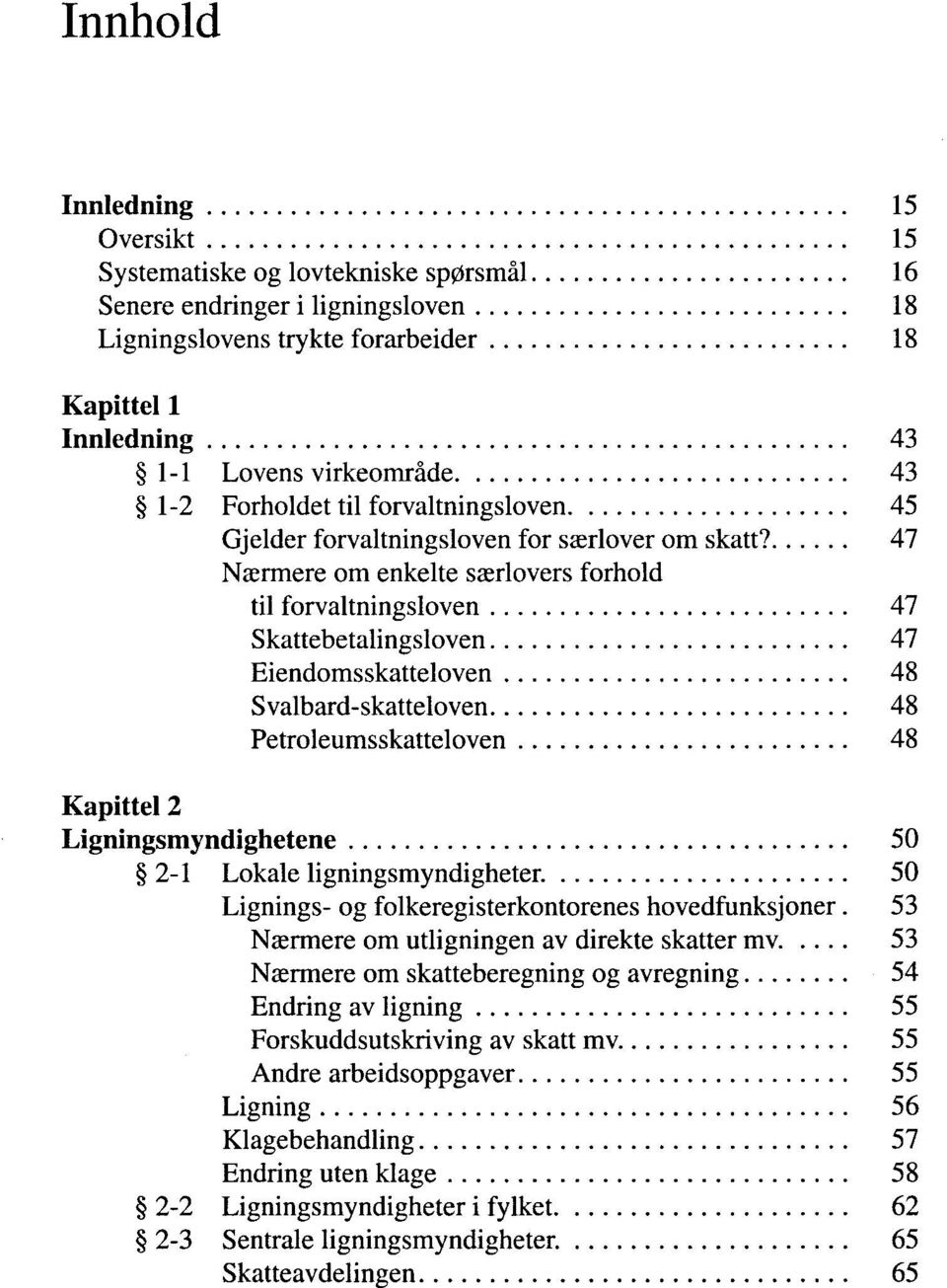 47 Nærmere om enkelte særlovers forhold til forvaltningsloven 47 Skattebetalingsloven 47 Eiendomsskatteloven 48 Svalbard-skatteloven 48 Petroleumsskatteloven 48 Kapittel 2 Ligningsmyndighetene 50 2-1