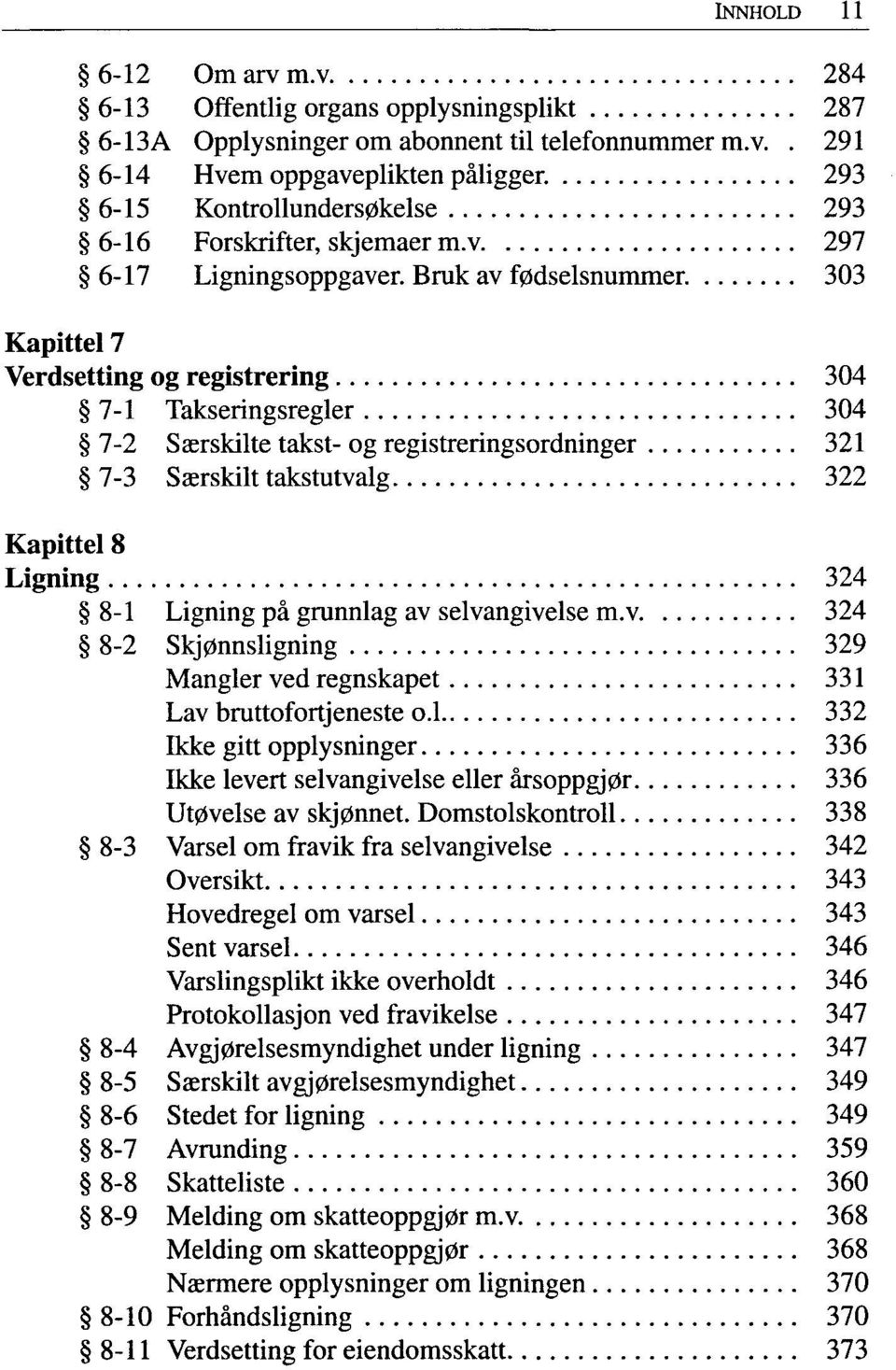 303 Kapittel 7 Verdsetting og registrering 304 7-1 Takseringsregler 304 7-2 Særskilte takst- og registreringsordninger 321 7-3 Særskilt takstutvalg 322 Kapittel 8 Ligning 324 8-1 Ligning på grunnlag