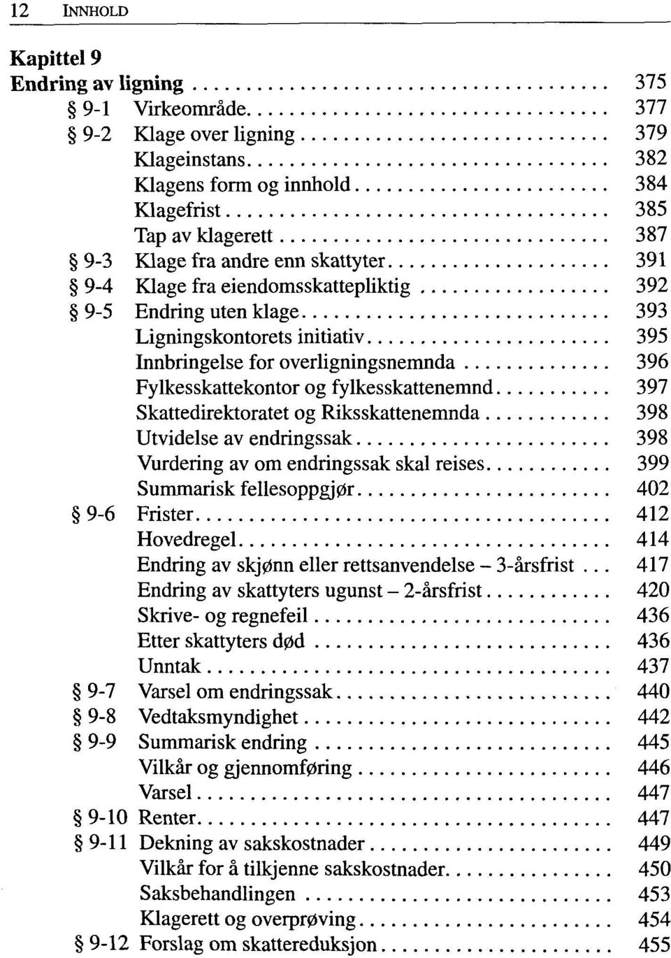 Skattedirektoratet og Riksskattenemnda 398 Utvidelse av endringssak 398 Vurdering av om endringssak skal reises 399 Summarisk fellesoppgjør 402 9-6 Frister 412 Hovedregel 414 Endring av skjønn eller