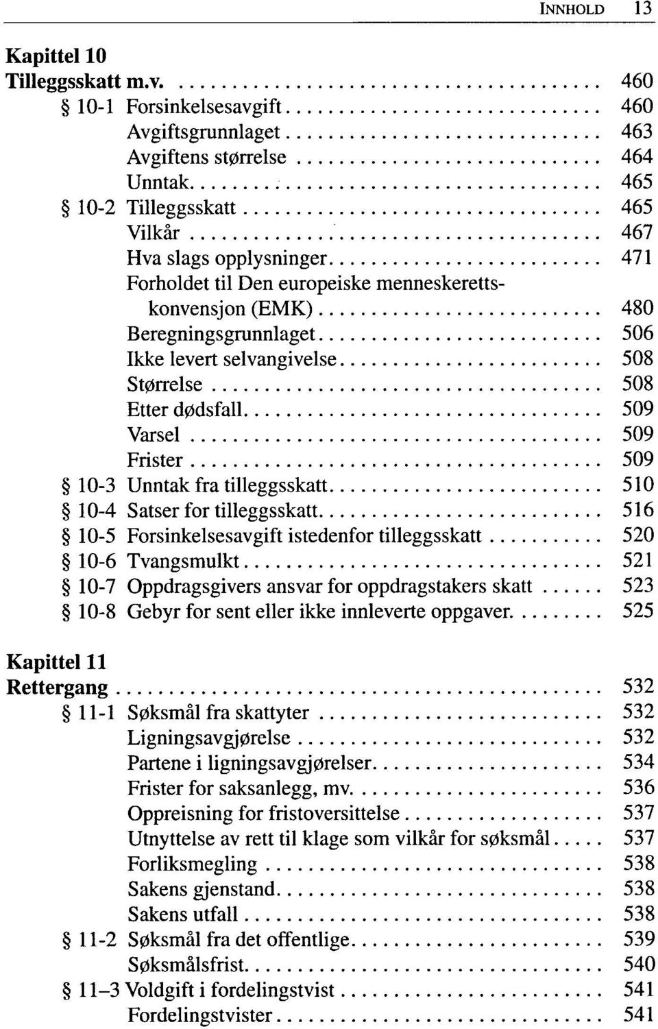 menneskerettskonvensjon (EMK) 480 Beregningsgrunnlaget 506 Ikke levert selvangivelse 508 Størrelse 508 Etter dødsfall 509 Varsel 509 Frister 509 10-3 Unntak fra tilleggsskatt 510 10-4 Satser for