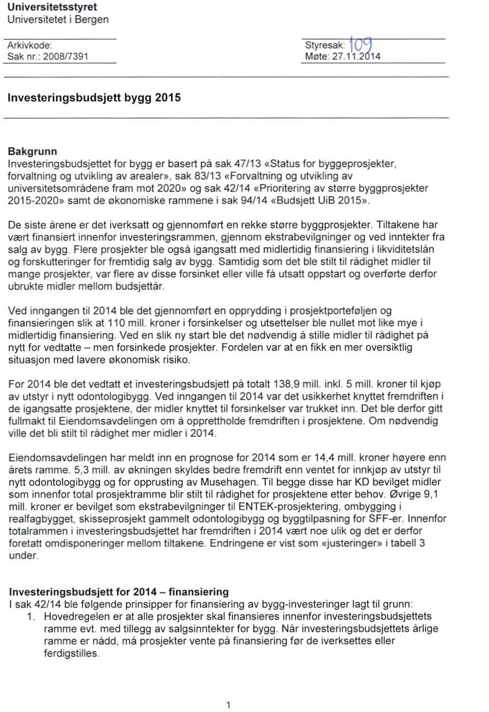 utvikling av universitetsomradene fram mot 2020» og sak 42/14 «Prioritering av større byggprosjekter 2015-2020» samt de økonomiske rammene i sak 94/14 «Budsjett UiB 2015».