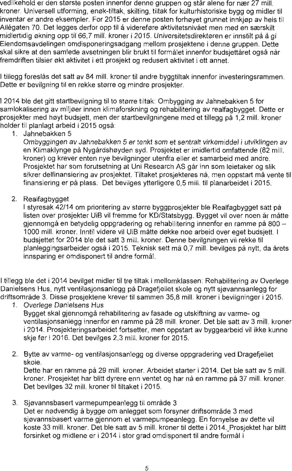 Det legges derfor opp til å videreføre aktivitetsnivået men med en særskilt midlertidig økning opp til 66,7 mill, kroner i 2015.