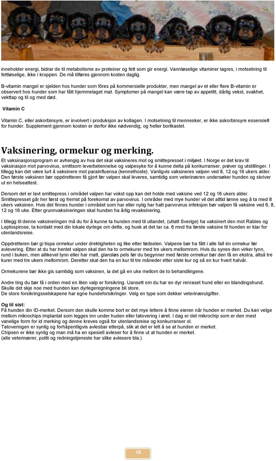 Symptomer på mangel kan være tap av appetitt, dårlig vekst, svakhet, vekttap og til og med død. Vitamin C Vitamin C, eller askorbinsyre, er involvert i produksjon av kollagen.