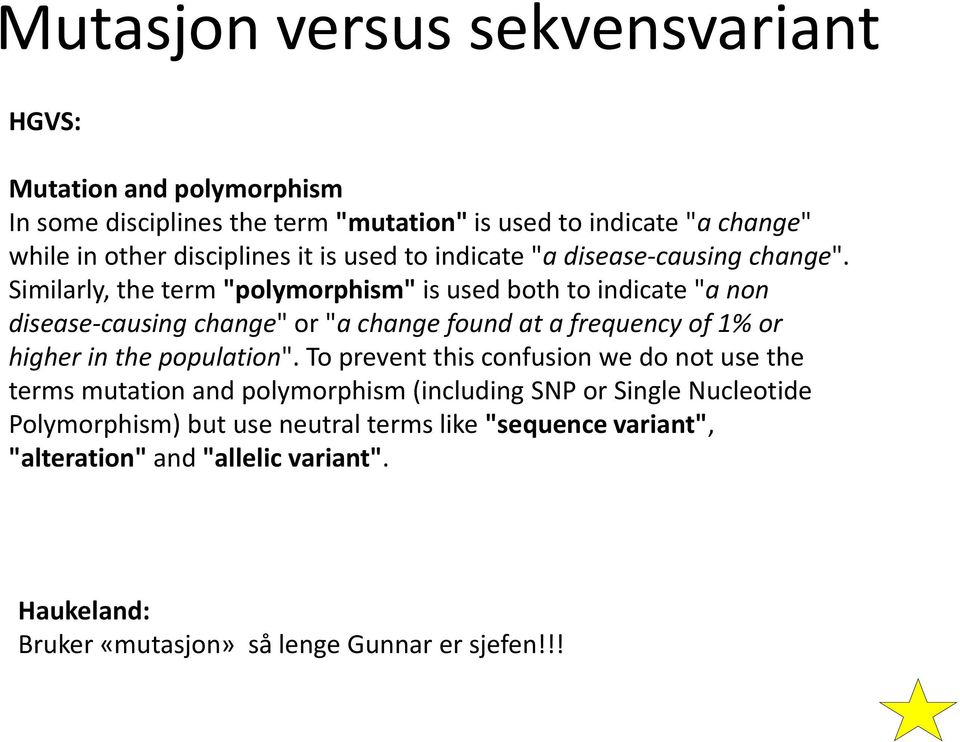 Similarly, the term "polymorphism" is used both to indicate "a non disease-causing change" or "a change found at a frequency of 1% or higher in the population".