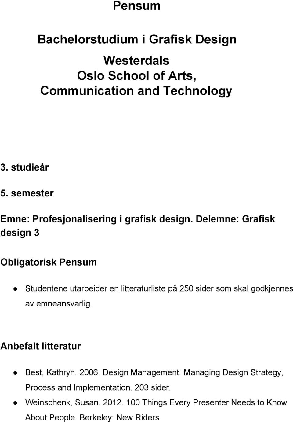 Delemne: Grafisk design 3 Studentene utarbeider en litteraturliste på 250 sider som skal godkjennes av emneansvarlig.