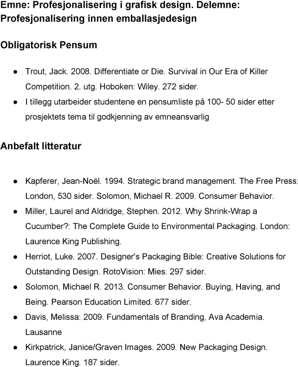 The Free Press: London, 530 sider. Solomon, Michael R. 2009. Consumer Behavior. Miller, Laurel and Aldridge, Stephen. 2012. Why Shrink Wrap a Cucumber?: The Complete Guide to Environmental Packaging.