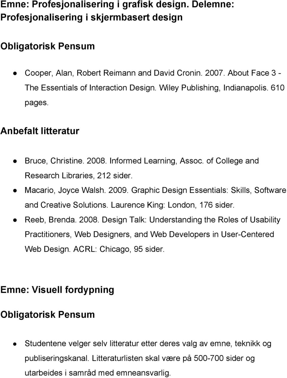 Graphic Design Essentials: Skills, Software and Creative Solutions. Laurence King: London, 176 sider. Reeb, Brenda. 2008.