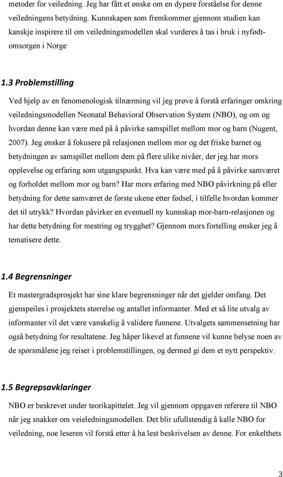 tilnærming vil jeg prøve å forstå erfaringer omkring veiledningsmodellen Neonatal Behavioral Observation System (NBO), og om og hvordan denne kan være med på å påvirke samspillet mellom mor og barn