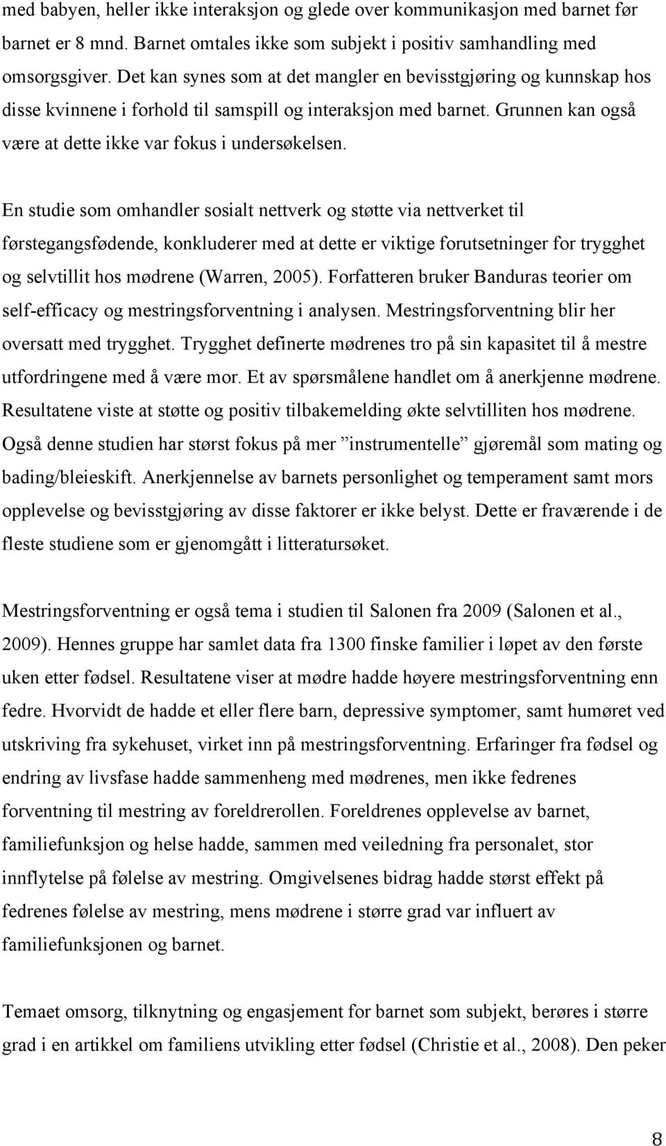 En studie som omhandler sosialt nettverk og støtte via nettverket til førstegangsfødende, konkluderer med at dette er viktige forutsetninger for trygghet og selvtillit hos mødrene (Warren, 2005).