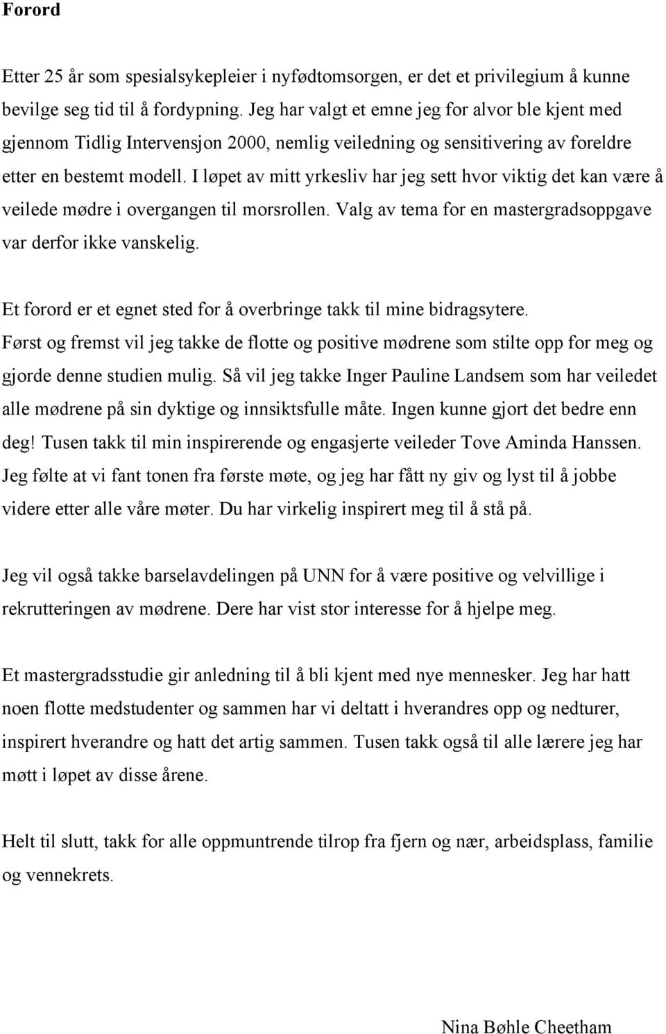 I løpet av mitt yrkesliv har jeg sett hvor viktig det kan være å veilede mødre i overgangen til morsrollen. Valg av tema for en mastergradsoppgave var derfor ikke vanskelig.