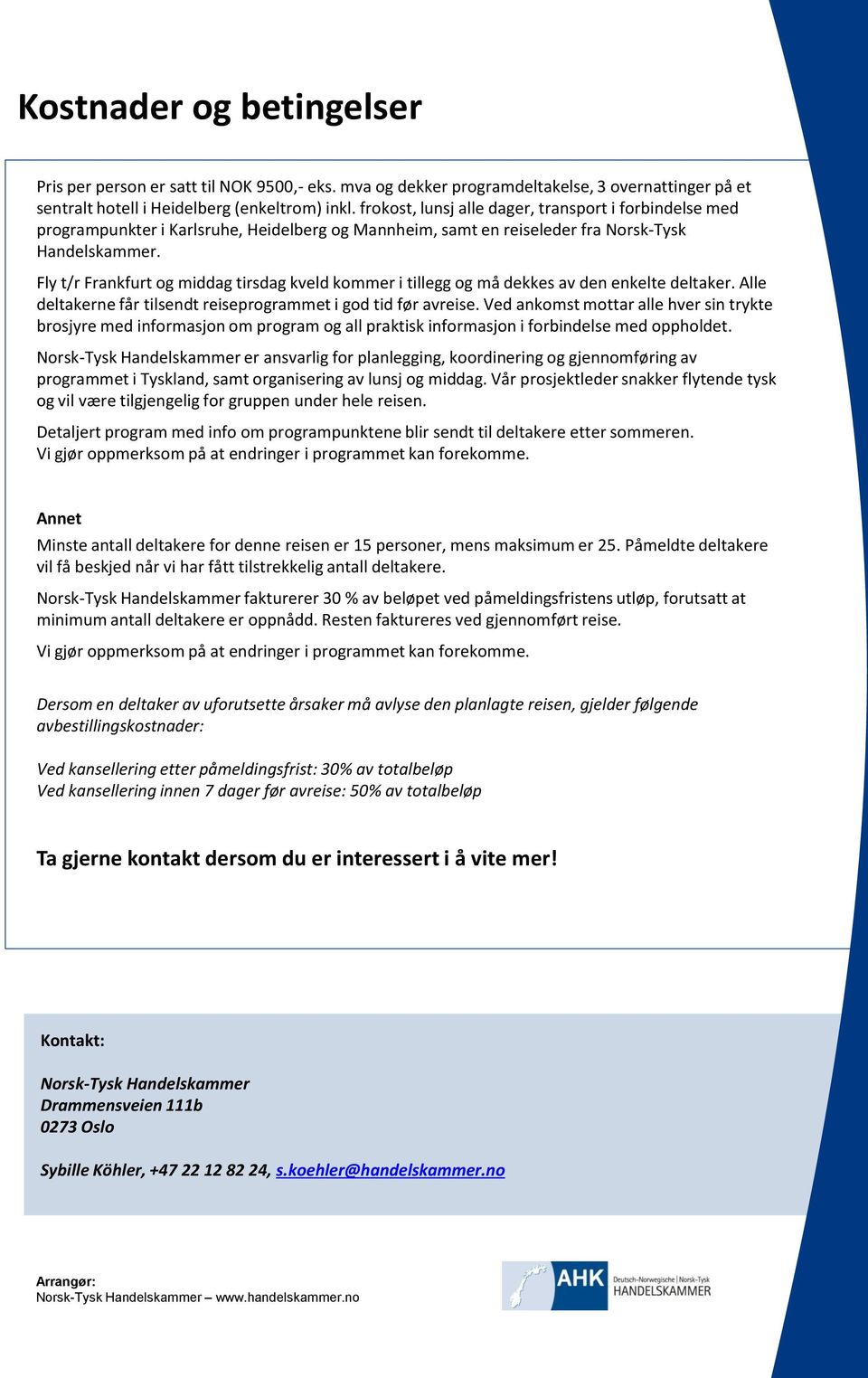 Fly t/r Frankfurt og middag tirsdag kveld kommer i tillegg og må dekkes av den enkelte deltaker. Alle deltakerne får tilsendt reiseprogrammet i god tid før avreise.