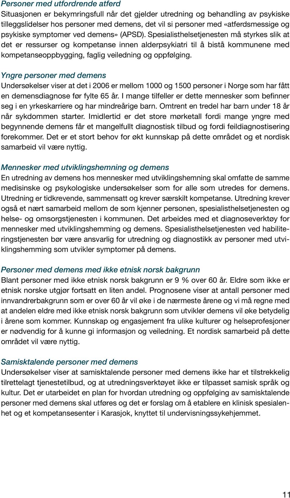 Spesialisthelsetjenesten må styrkes slik at det er ressurser og kompetanse innen alderpsykiatri til å bistå kommunene med kompetanseoppbygging, faglig veiledning og oppfølging.