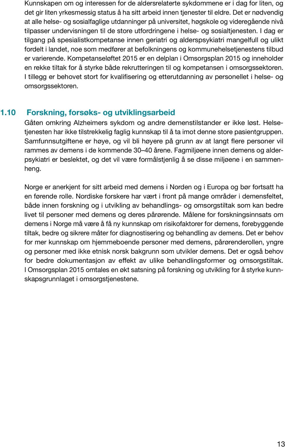 I dag er tilgang på spesialistkompetanse innen geriatri og alderspsykiatri mangelfull og ulikt fordelt i landet, noe som medfører at befolkningens og kommunehelsetjenestens tilbud er varierende.