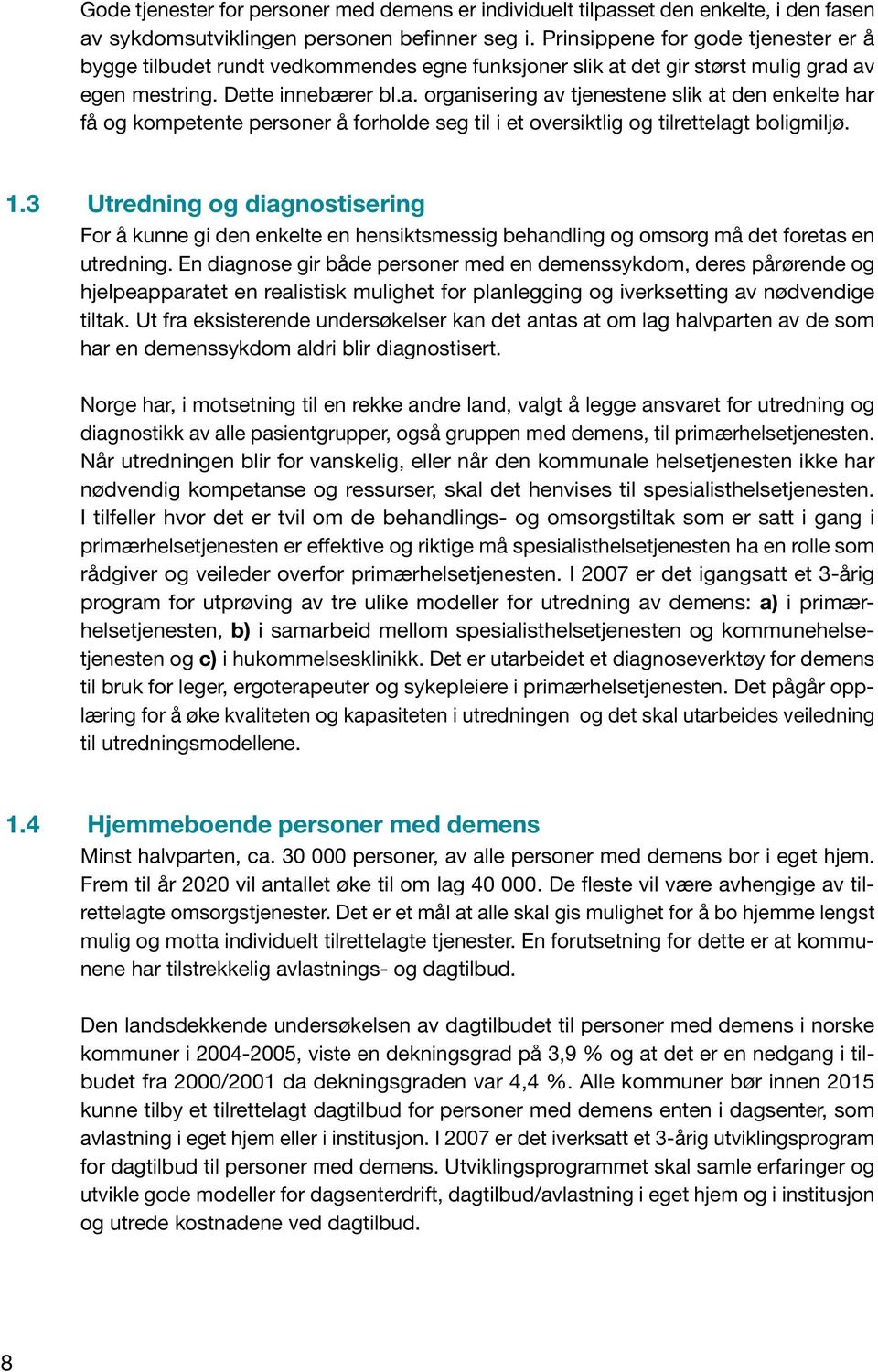 det gir størst mulig grad av egen mestring. Dette innebærer bl.a. organisering av tjenestene slik at den enkelte har få og kompetente personer å forholde seg til i et oversiktlig og tilrettelagt boligmiljø.