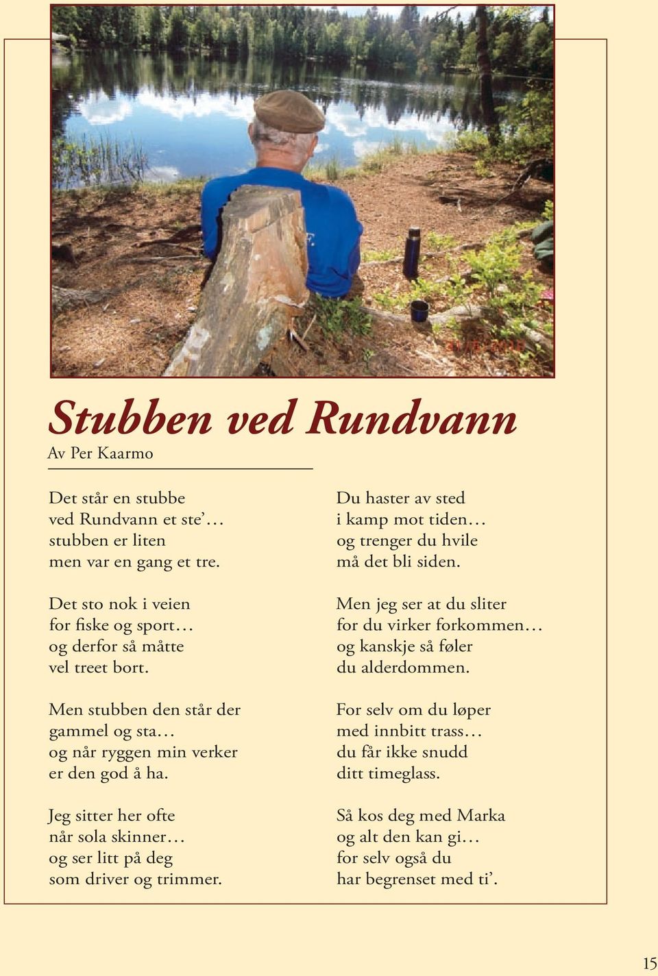 Jeg sitter her ofte når sola skinner og ser litt på deg som driver og trimmer. Du haster av sted i kamp mot tiden og trenger du hvile må det bli siden.