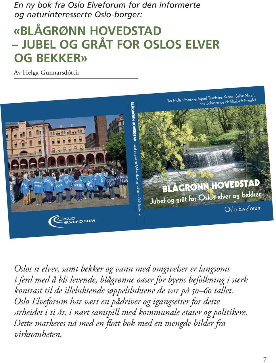 bekker Oslo Elveforum Oslos ti elver, samt bekker og vann med omgivelser er langsomt i ferd med å bli levende, blågrønne oaser for byens befolkning i sterk kontrast til de illeluktende søppelsluktene