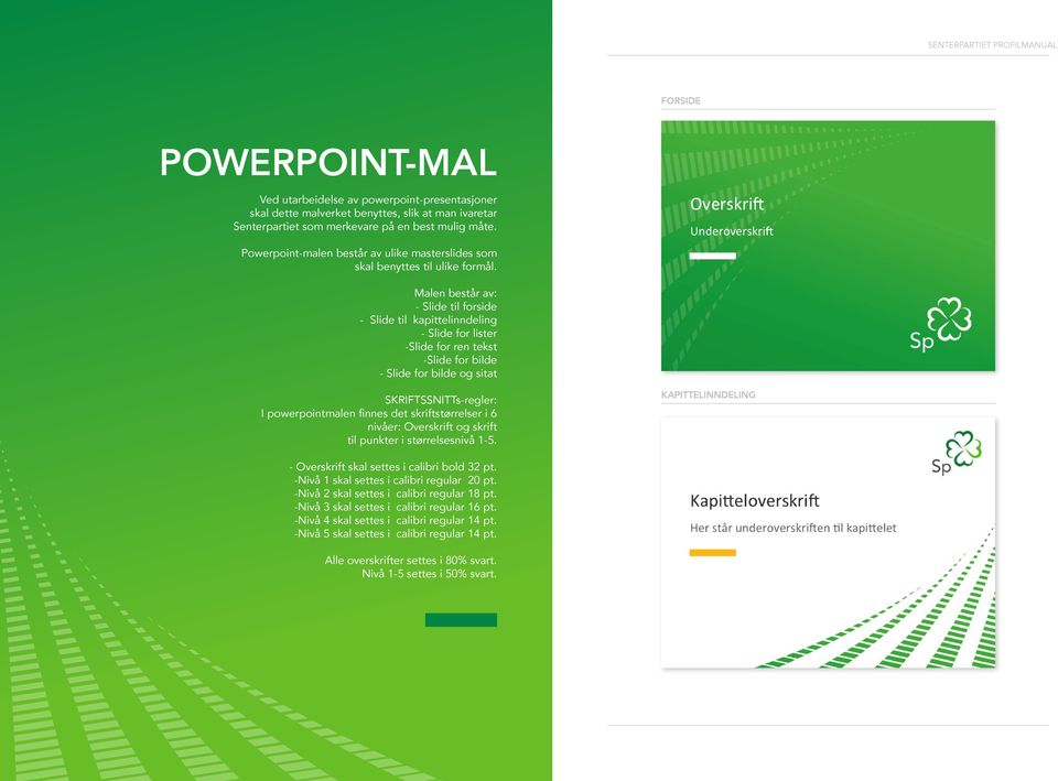 Malen består av: - Slide til forside - Slide til kapittelinndeling - Slide for lister -Slide for ren tekst -Slide for bilde - Slide for bilde og sitat SKRIFTSSNITTs-regler: I powerpointmalen finnes