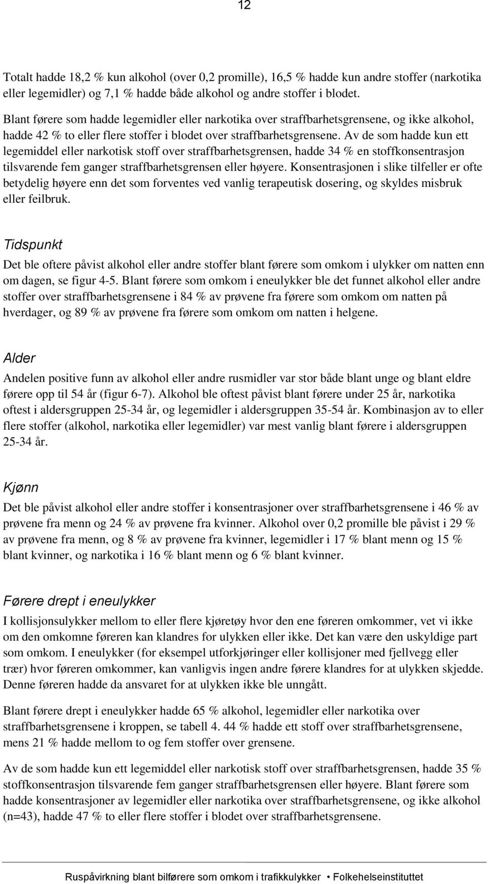 Av de som hadde kun ett legemiddel eller narkotisk stoff over straffbarhetsgrensen, hadde 34 % en stoffkonsentrasjon tilsvarende fem ganger straffbarhetsgrensen eller høyere.