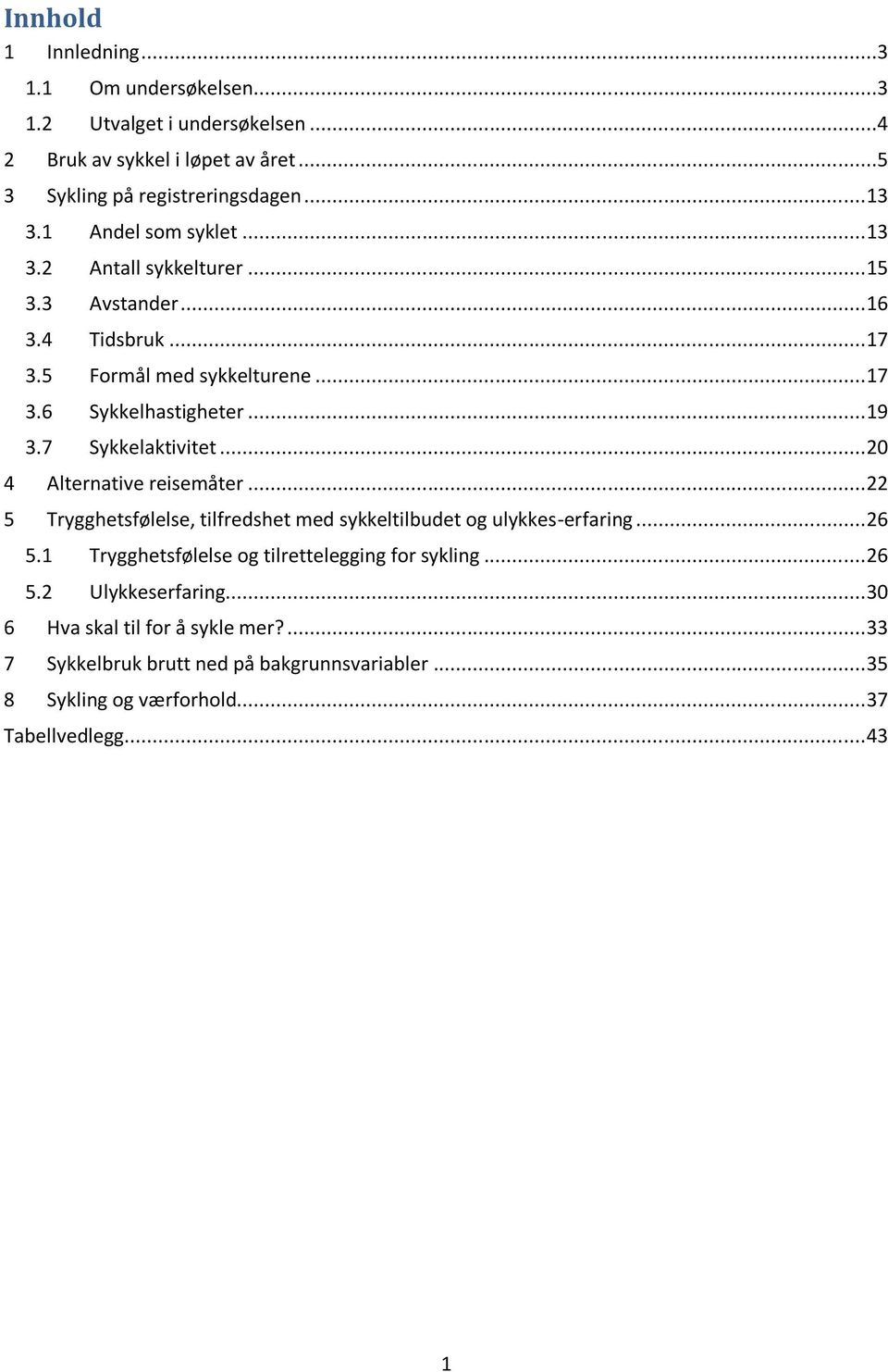 7 Sykkelaktivitet... 20 4 Alternative reisemåter... 22 5 Trygghetsfølelse, tilfredshet med sykkeltilbudet og ulykkes-erfaring... 26 5.