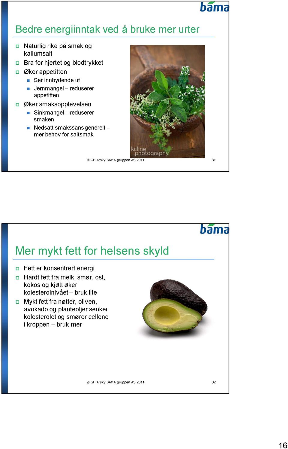 gruppen AS 2011 31 Mer mykt fett for helsens skyld Fett er konsentrert energi Hardt fett fra melk, smør, ost, kokos og kjøtt øker kolesterolnivået