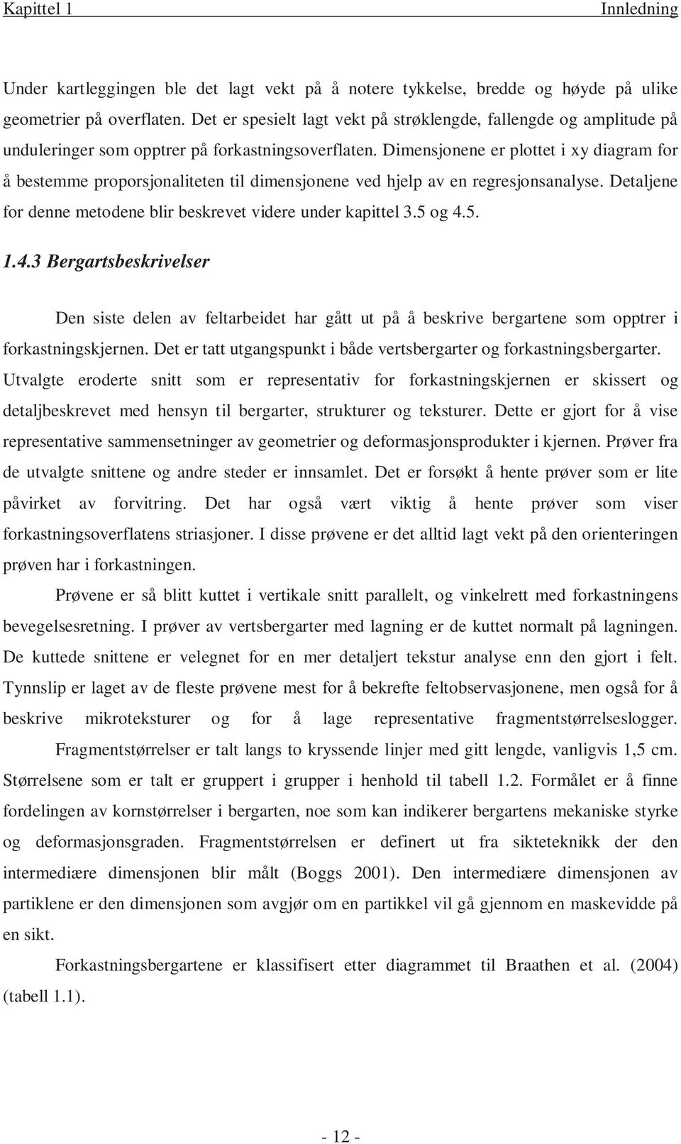 Dimensjonene er plottet i xy diagram for å bestemme proporsjonaliteten til dimensjonene ved hjelp av en regresjonsanalyse. Detaljene for denne metodene blir beskrevet videre under kapittel 3.5 og 4.5. 1.