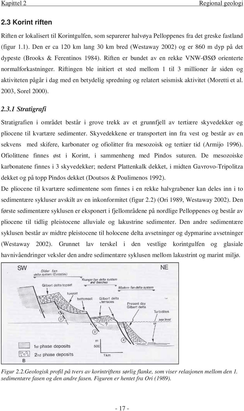 Riftingen ble initiert et sted mellom 1 til 3 millioner år siden og aktiviteten pågår i dag med en betydelig spredning og relatert seismisk aktivitet (Moretti et al. 2003, Sorel 2000). 2.3.1 Stratigrafi Stratigrafien i området består i grove trekk av et grunnfjell av tertiære skyvedekker og pliocene til kvartære sedimenter.