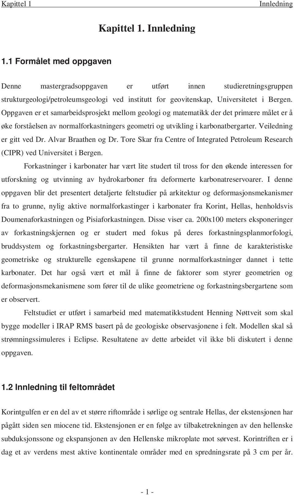 Oppgaven er et samarbeidsprosjekt mellom geologi og matematikk der det primære målet er å øke forståelsen av normalforkastningers geometri og utvikling i karbonatbergarter. Veiledning er gitt ved Dr.