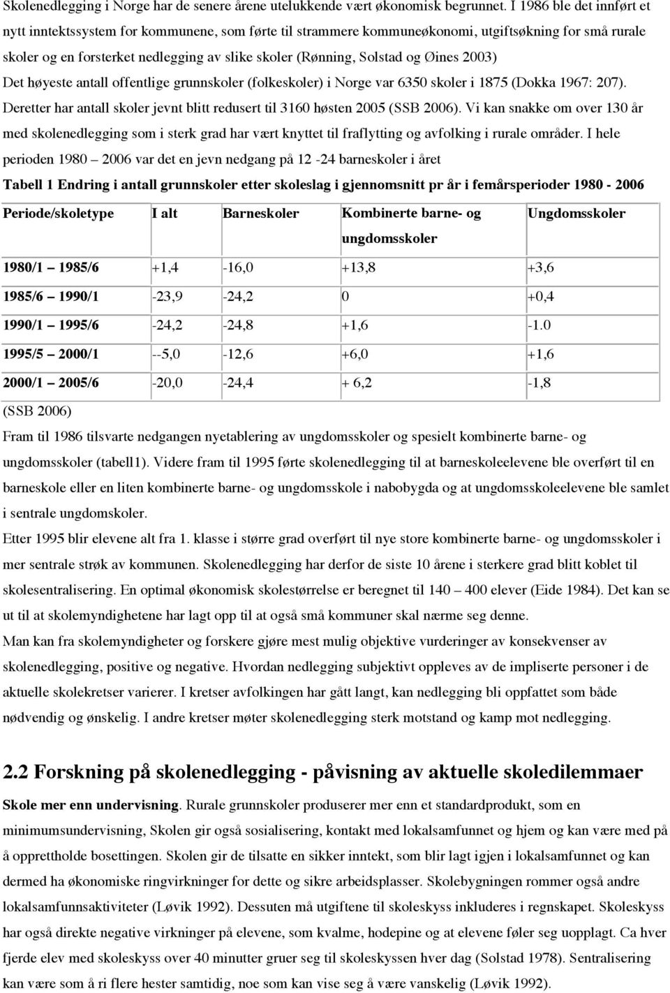 og Øines 2003) Det høyeste antall offentlige grunnskoler (folkeskoler) i Norge var 6350 skoler i 1875 (Dokka 1967: 207).