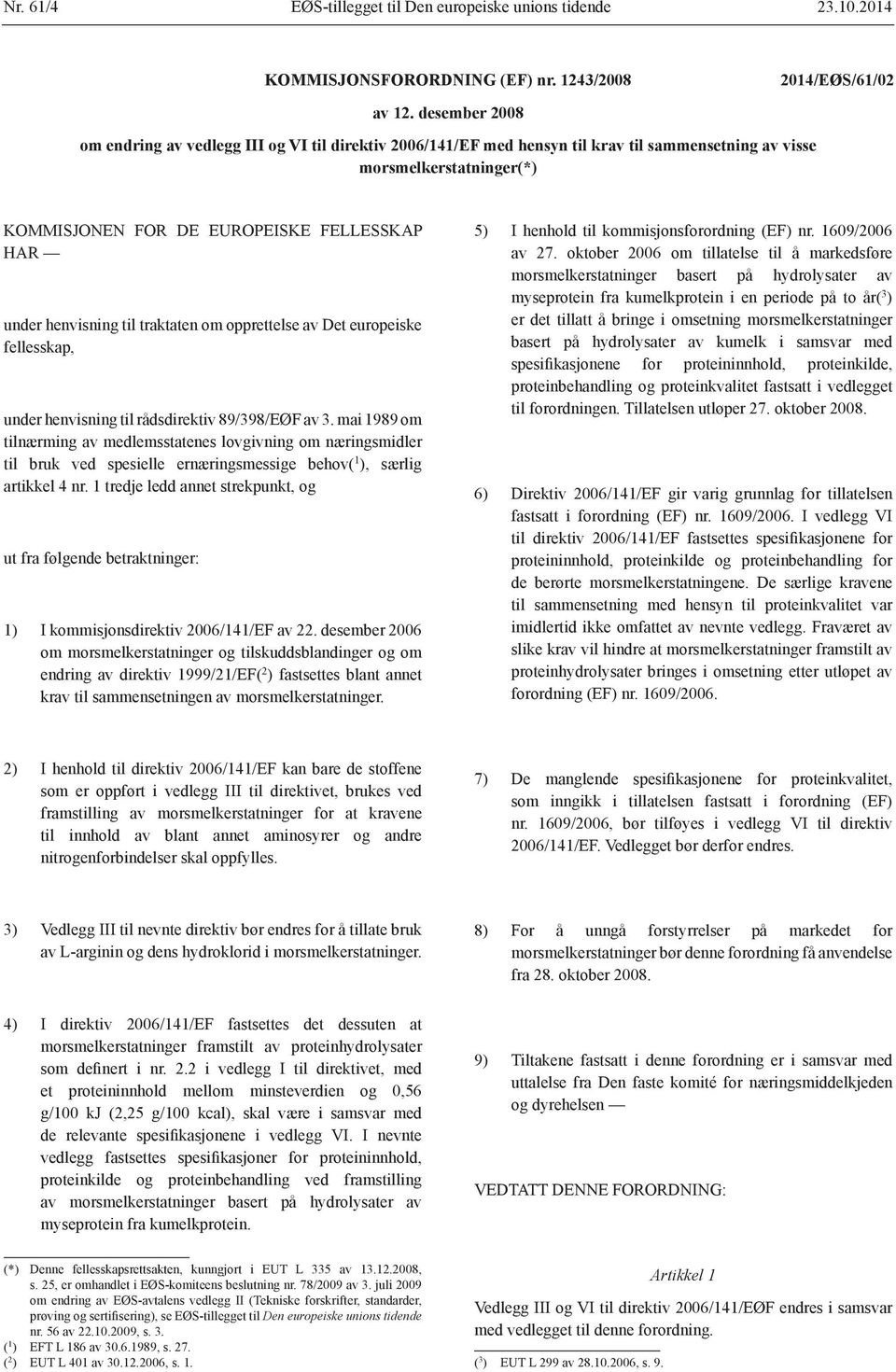 henvisning til traktaten om opprettelse av Det europeiske fellesskap, under henvisning til rådsdirektiv 89/398/EØF av 3.