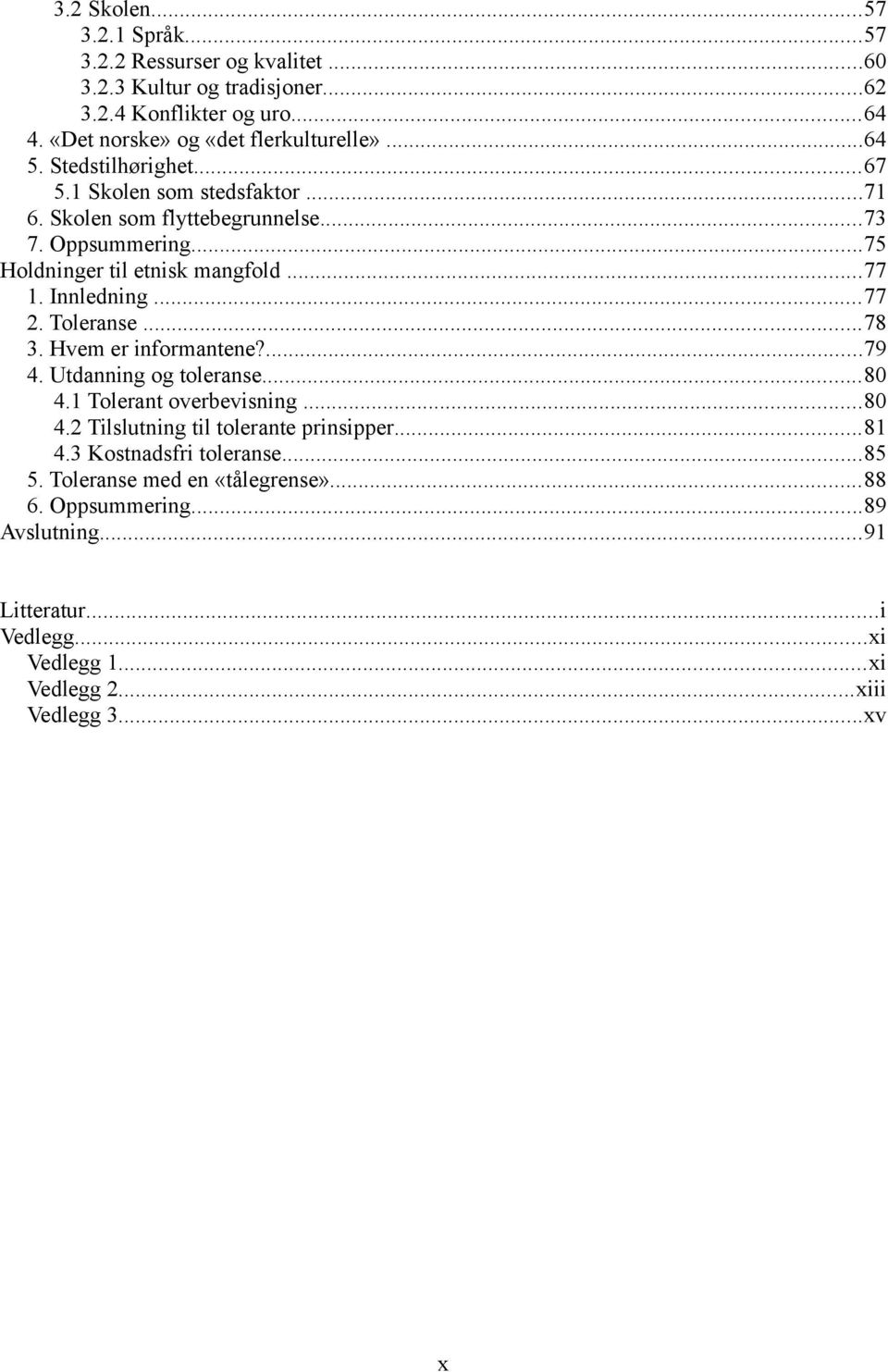 ..77 2. Toleranse...78 3. Hvem er informantene?...79 4. Utdanning og toleranse...80 4.1 Tolerant overbevisning...80 4.2 Tilslutning til tolerante prinsipper...81 4.