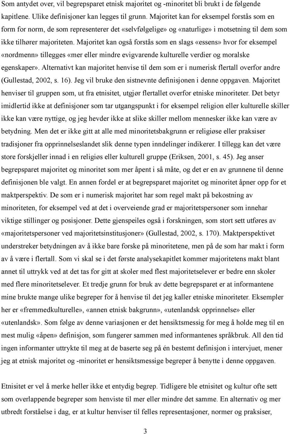 Majoritet kan også forstås som en slags «essens» hvor for eksempel «nordmenn» tillegges «mer eller mindre evigvarende kulturelle verdier og moralske egenskaper».