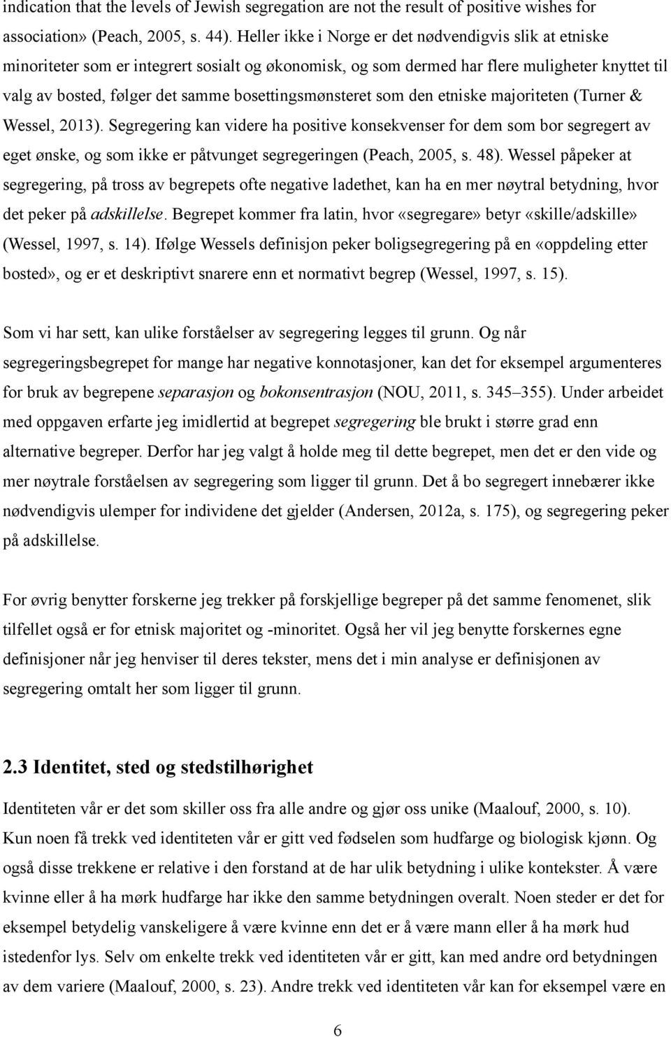 bosettingsmønsteret som den etniske majoriteten (Turner & Wessel, 2013).