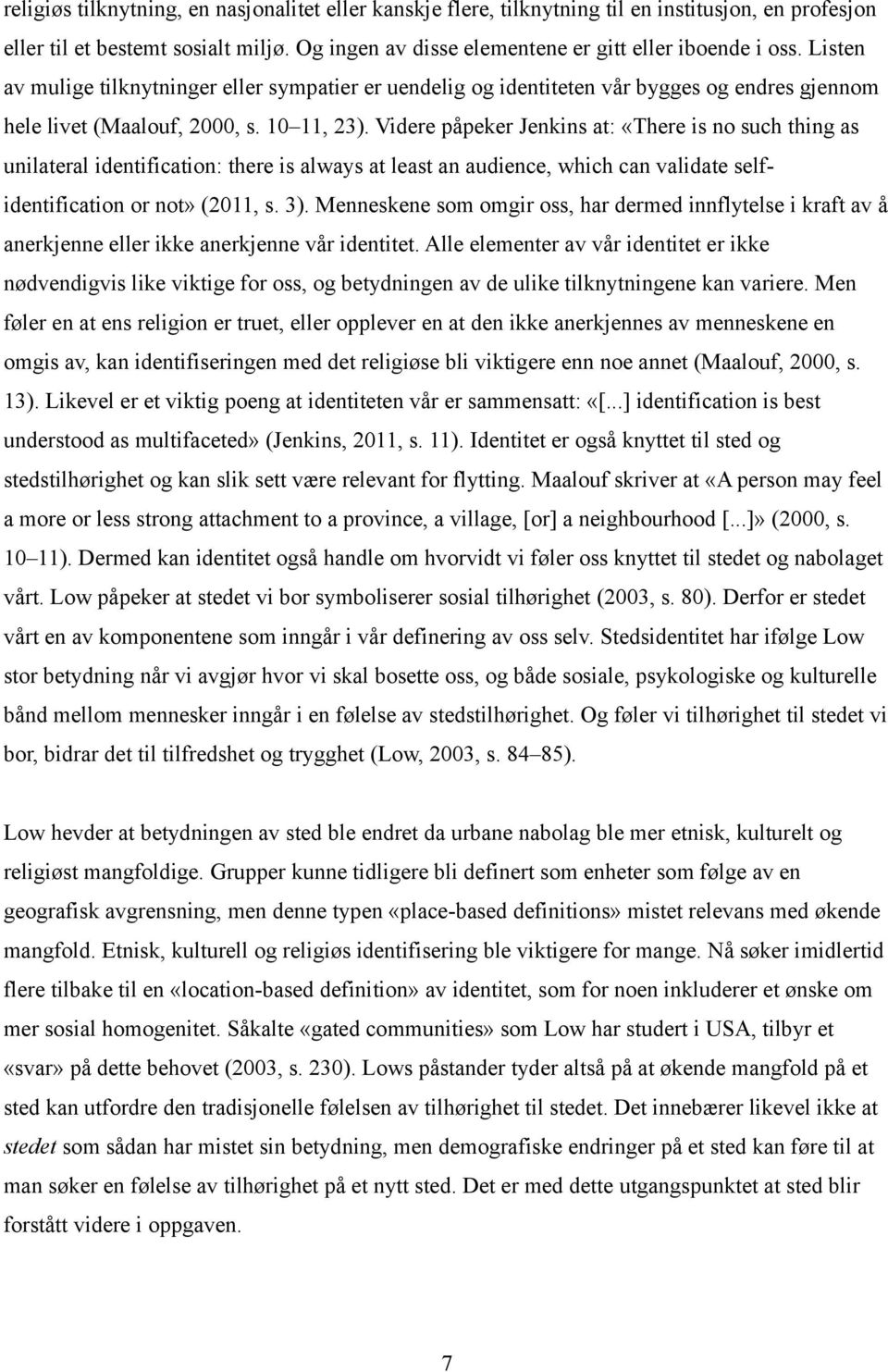 Videre påpeker Jenkins at: «There is no such thing as unilateral identification: there is always at least an audience, which can validate selfidentification or not» (2011, s. 3).