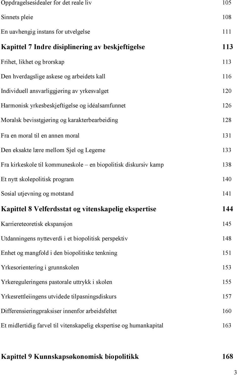 moral til en annen moral 131 Den eksakte lære mellom Sjel og Legeme 133 Fra kirkeskole til kommuneskole en biopolitisk diskursiv kamp 138 Et nytt skolepolitisk program 140 Sosial utjevning og