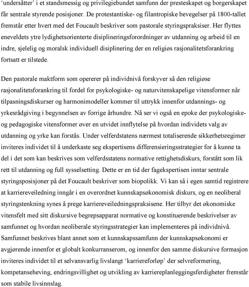 Her flyttes eneveldets ytre lydighetsorienterte disiplineringsforordninger av utdanning og arbeid til en indre, sjelelig og moralsk individuell disiplinering der en religiøs rasjonalitetsforankring