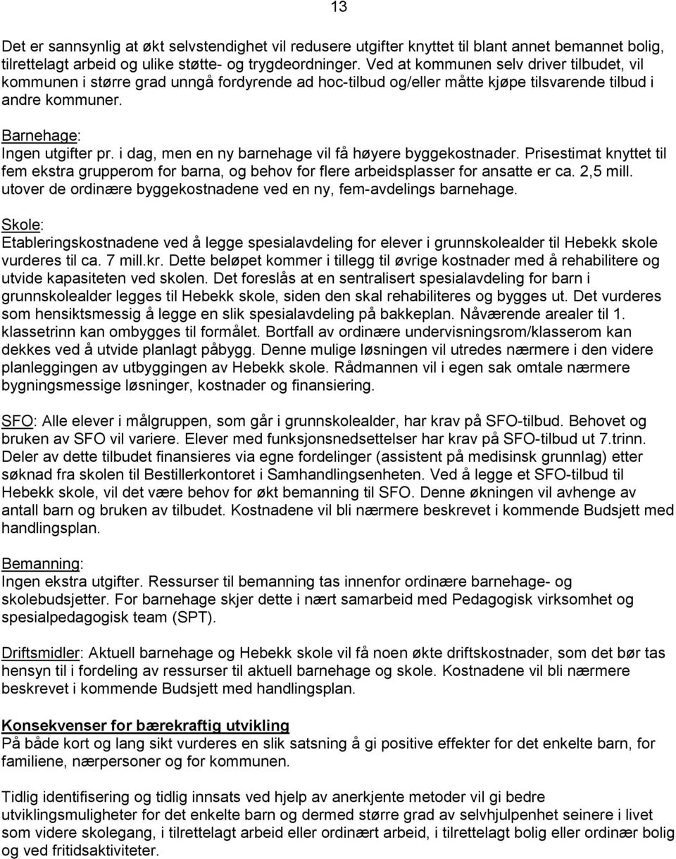 i dag, men en ny barnehage vil få høyere byggekostnader. Prisestimat knyttet til fem ekstra grupperom for barna, og behov for flere arbeidsplasser for ansatte er ca. 2,5 mill.