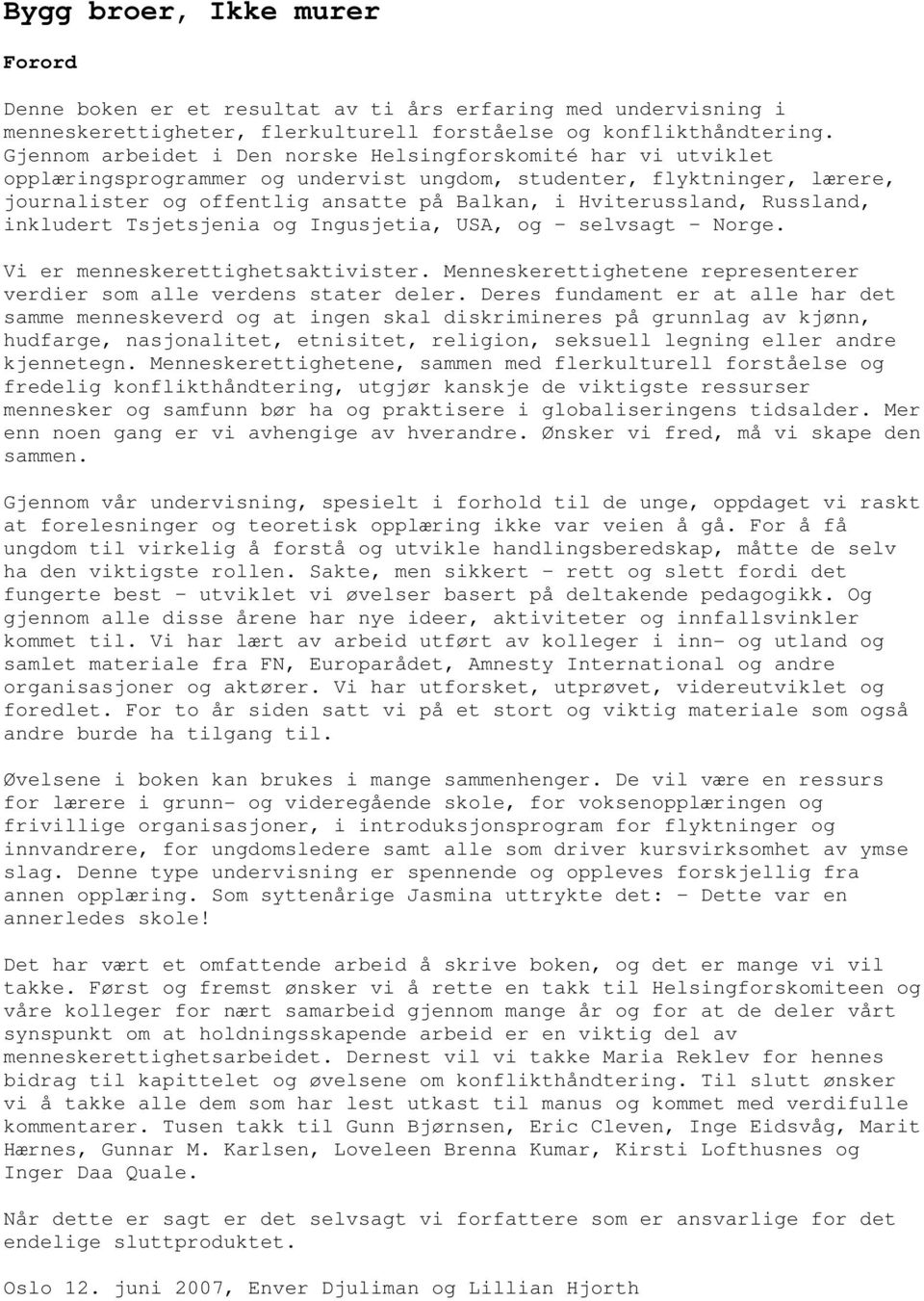 Russland, inkludert Tsjetsjenia og Ingusjetia, USA, og selvsagt Norge. Vi er menneskerettighetsaktivister. Menneskerettighetene representerer verdier som alle verdens stater deler.